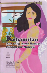 Kehamilan : Apa yang Anda Hadapi Minggu per Minggu = Your Pregnancy Week by Week