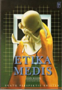 Etika Medis : Suatu Perspektif Kristen = Medical Ethics, HUman Choices : A Christian Perspective