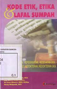 Image of Kode Etik, Etika dan Lafal Sumpah : Bidang Kebidanan, Keperawatan, Kesehatan Gigi, Sanitasi, Analisis, Gizi, Kedokteran, Kedokteran gigi