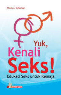 Yuk, Kenali Seks! : Edukasi Seks untuk Remaja